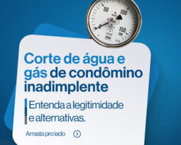 Corte de Água e Gás de Condômino Inadimplente – Entenda a Legitimidade e Alternativas